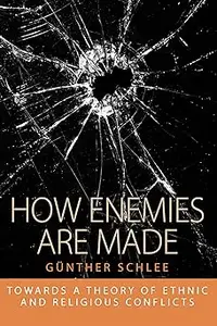 How Enemies Are Made: Towards a Theory of Ethnic and Religious Conflict