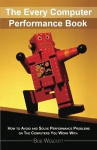 Every Computer Performance Book: How to Avoid and Solve Performance Problems on The Computers You Work With (Repost)