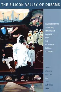 The Silicon Valley of Dreams: Environmental Injustice, Immigrant Workers, and the High-Tech Global Economy (Critical America)