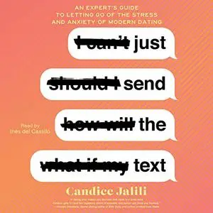 Just Send the Text: An Expert's Guide to Letting Go of the Stress and Anxiety of Modern Dating [Audiobook]