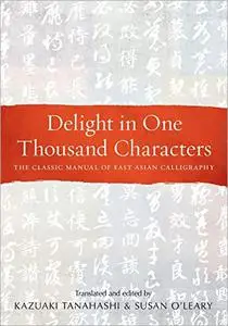 Delight in One Thousand Characters: The Classic Manual of East Asian Calligraphy