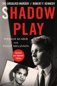Shadow Play: The Unsolved Murder of Robert F. Kennedy, Revised and Updated Edition