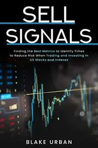 Sell Signals: Finding the best metrics to identify times to reduce risk when trading and investing in US stocks and indexes