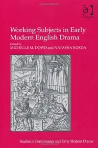 Working Subjects in Early Modern English Drama by Michelle M. Dowd, Natasha Korda (Repost)