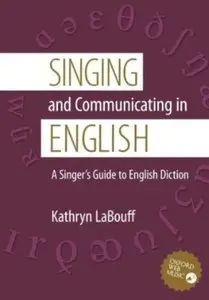 Singing and Communicating in English: A Singer's Guide to English Diction (with Audio and Study Guide) (repost)