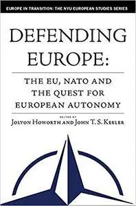 Defending Europe: The EU, NATO, and the Quest for European Autonomy