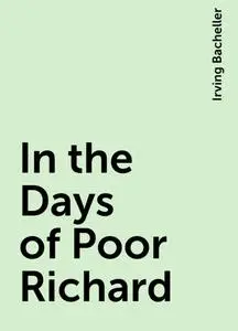 «In the Days of Poor Richard» by Irving Bacheller