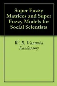 Super Fuzzy Matrices and Super Fuzzy Models for Social Scientists