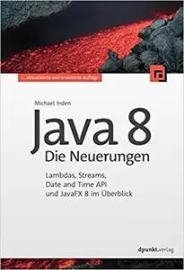 Java 8 – Die Neuerungen: Lambdas, Streams, Date And Time API und JavaFX 8 im Überblick