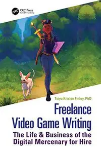 Freelance Video Game Writing: The Life & Business of the Digital Mercenary for Hire