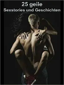 25 geile Sexstories und Geschichten: Sex und andere Fickgeschichten zur Anregung und Luststeigerung