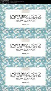 Shopify Tyrant How To Start An Ecommerce Biz From Scratch