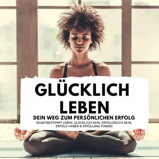 «Glücklich leben: Dein Weg zum persönlichen Erfolg» by Florian Höper