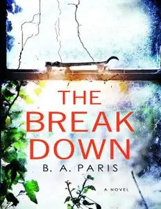 «The Breakdown: The 2017 gripping thriller from the bestselling author of Behind Closed Doors» by B.A. Paris