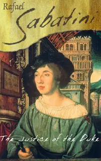 «The Justice Of The Duke» by Raphael Sabatini