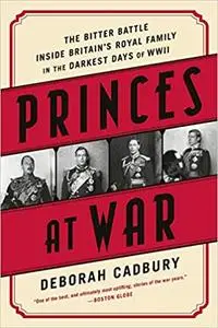 Princes at War: The Bitter Battle Inside Britain's Royal Family in the Darkest Days of WWII