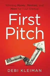 First Pitch: Winning Money, Mentors, and More for Your Startup