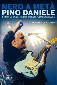 Marcella Russano - Nero a metà: Pino Daniele, storia di una straordinaria rivoluzione blues