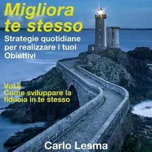 «Migliora te stesso Vol. 6 - Come sviluppare la fiducia in te stesso» by Carlo Lesma