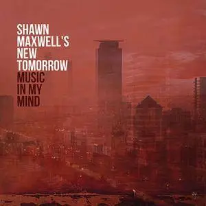 Shawn Maxwell's New Tomorrow - Music in My Mind (2018)