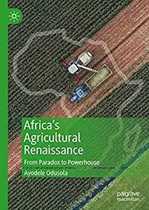 Africa's Agricultural Renaissance: From Paradox to Powerhouse