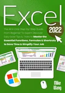 EXCEL 2022: The All In One Step-by-Step Guide From Beginner To Expert. Discover Easy Excel Tips & Tricks