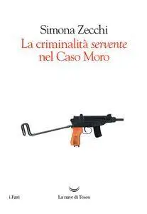 Simona Zecchi - La criminalità servente nel caso Moro