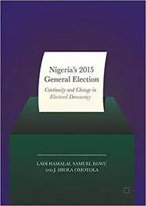 Nigeria’s 2015 General Elections: Continuity and Change in Electoral Democracy