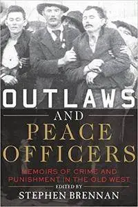 Outlaws and Peace Officers: Memoirs of Crime and Punishment in the Old West