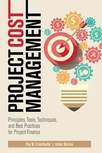 Project Cost Management: Principles, Tools, Techniques, and Best Practices for Project Finance