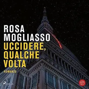 «Uccidere qualche volta» by Rosa Mogliasso