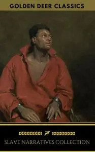«Slave Narratives Collection (Golden Deer Classics)» by Frederick Douglass, Golden Deer Classics, Olaudah Equiano, Sojou
