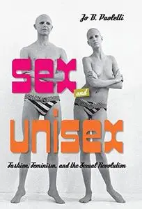 Sex and unisex : fashion, feminism, and the sexual revolution (Repost)