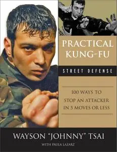 Practical Kung-Fu Street Defense: 100 Ways to Stop an Attacker in Five Moves or Less