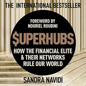 Superhubs: How the Financial Elite and Their Networks Rule Our World [Audiobook] (Repost)