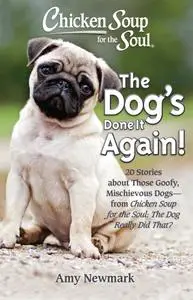 Chicken Soup for the Soul: The Dog's Done It Again!: 20 Stories About Those Goofy, Mischievous Dogs