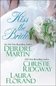 «Kiss the Bride» by Christie Ridgway, Deirdre Martin, Laura Florand