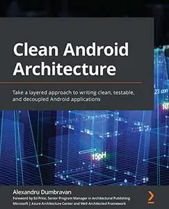 Clean Android Architecture: Take a layered approach to writing clean, testable, and decoupled Android applications (Repost)