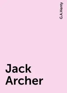 «Jack Archer» by G.A.Henty