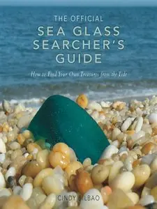 The Official Sea Glass Searcher's Guide: How to Find Your Own Treasures from the Tide