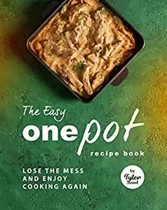 The Easy One Pot Recipe Book: Lose the Mess and Enjoy Cooking Again