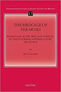 The Birdcage of the Muses: Patronage of the Arts and Sciences at the Ptolemaic Imperial Court, 305-222 BCE