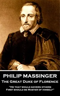 «Philip Massinger - The Great Duke of Florence» by Philip Massinger