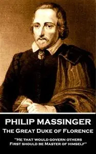 «Philip Massinger - The Great Duke of Florence» by Philip Massinger