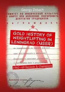 «Gold history of weightlifting in Leningrad (USSR). 1960—69 Records & Champions» by Georgy Zobach