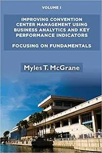 Improving Convention Center Management Using Business Analytics and Key Performance Indicators, Volume I