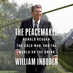 The Peacemaker: Ronald Reagan, the Cold War, and the World on the Brink [Audiobook]