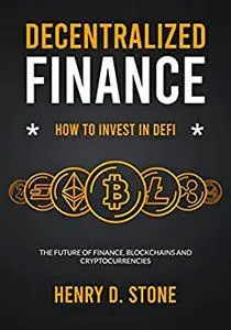 Decentralized Finance: How to Invest in DeFi: The Future of Finance, Blockchains and Cryptocurrencies
