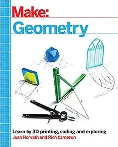 Make: Geometry: Learn by coding, 3D printing and building