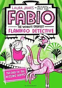«Fabio The World's Greatest Flamingo Detective: The Case of the Missing Hippo» by Laura James